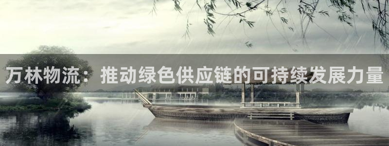 超凡国际黑吗：万林物流：推动绿色供应