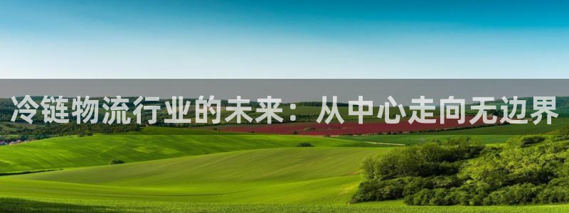 超凡国际可靠吗:冷链物流行业的未来: