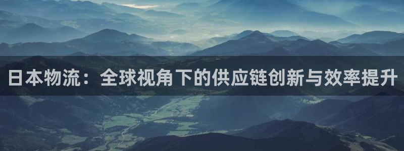 超凡国际赌博软件正规吗:日本物流:全